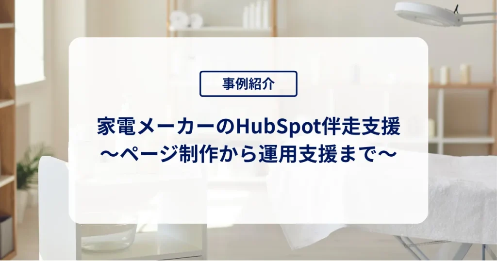 家電メーカーのHubSpot伴走支援〜ページ制作から運用支援まで〜