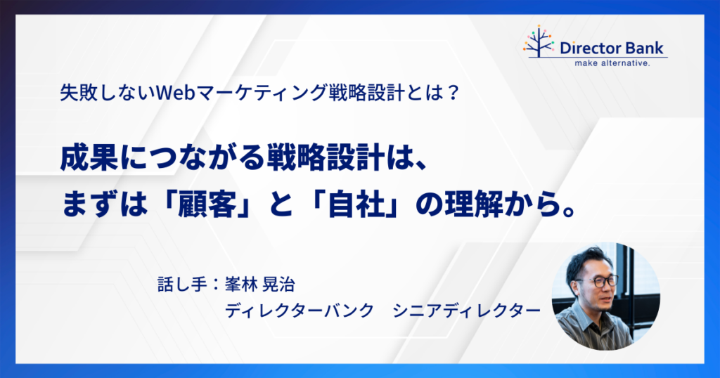 失敗しないWebマーケティング戦略設計とは？まずは「顧客」と「自社」の理解から始めよう。